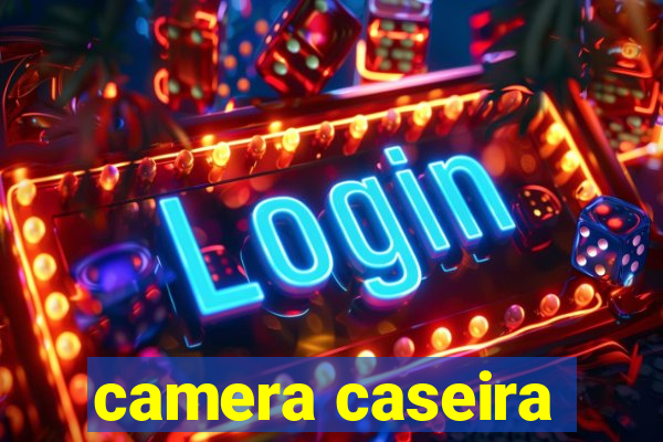 camera caseira